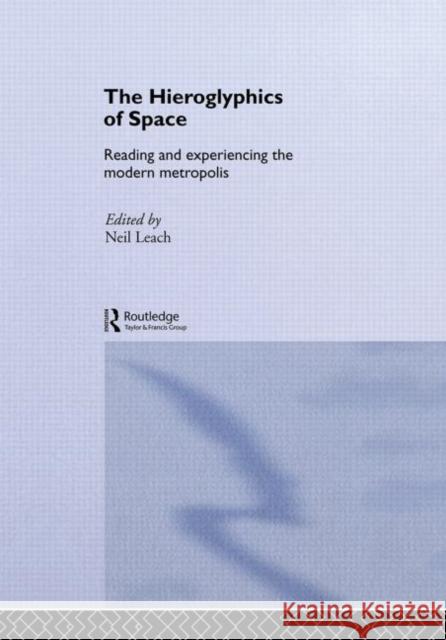 The Hieroglyphics of Space : Reading and Experiencing the Modern Metropolis Neil Leach 9780415198912 Routledge - książka