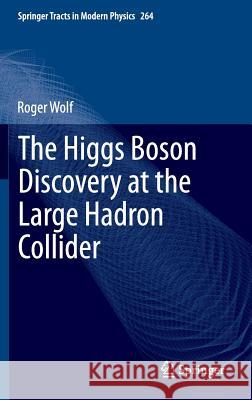 The Higgs Boson Discovery at the Large Hadron Collider Roger Wolf 9783319185118 Springer - książka