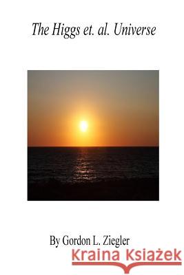 The Higgs et. al. Universe Ziegler, Gordon L. 9781519571663 Createspace Independent Publishing Platform - książka