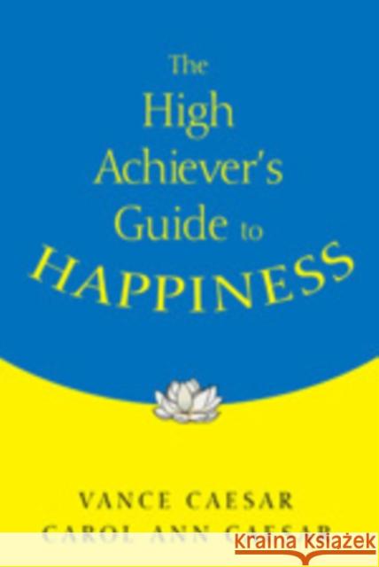 The High Achiever′s Guide to Happiness Caesar, Vance 9781412916134 Corwin Press - książka