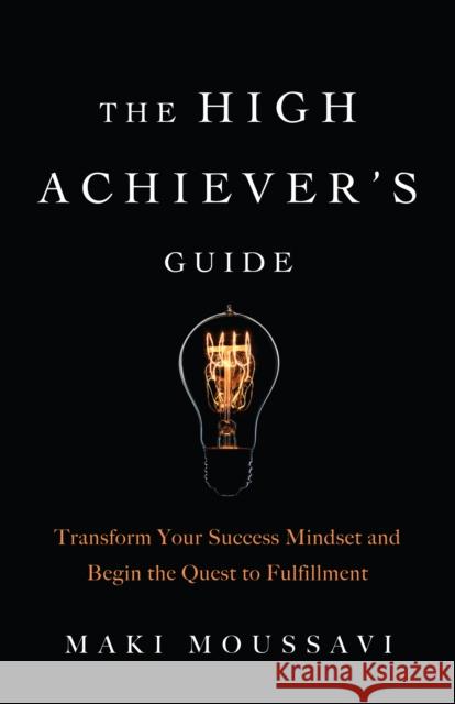 The High Achiever's Guide: Transform Your Success Mindset and Begin the Quest to Fulfillment (Authentic Happiness, Job Fulfillment, Personal Tran Moussavi, Maki 9781642500219 Mango Media - książka