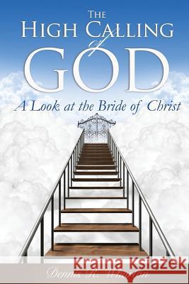 The High Calling of God: A Look at The Bride of Christ Wharton, Dennis Ross 9781535560313 Createspace Independent Publishing Platform - książka