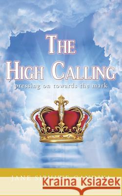 The High Calling: Pressing on Towards the Mark Gandiya, Jane Siphiwe 9781477242407 Authorhouse - książka