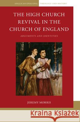 The High Church Revival in the Church of England: Arguments and Identities Jeremy Morris 9789004326798 Brill - książka