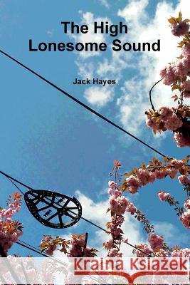 The High Lonesome Sound Jack Hayes 9781387209873 Lulu.com - książka