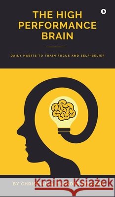 The High Performance Brain: Daily Habits to Train Focus and Self-Belief Christian Alexander Delgado 9798903428403 Notion Press - książka