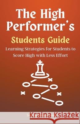 The High Performer's Students Guide: Learning Strategies for Students to Score High with Less Effort Simi Subhramanian   9798223122227 Simi Subhramanian - książka