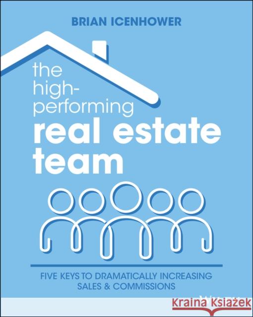 The High-Performing Real Estate Team: 5 Keys to Dramatically Increasing Sales and Commissions Icenhower, Brian 9781119801856 Wiley - książka