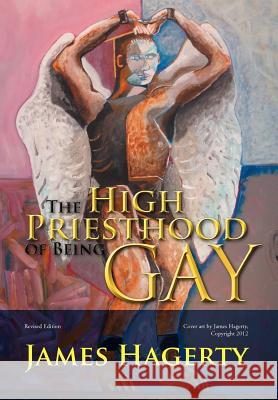 The High Priesthood of Being Gay James Hagerty 9781477113141 Xlibris Corporation - książka