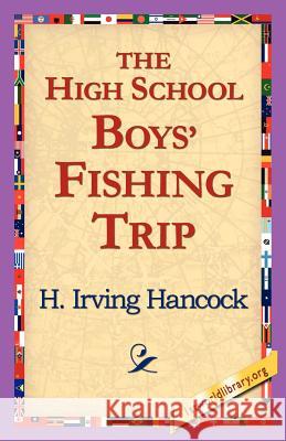 The High School Boys' Fishing Trip H. Irving Hancock 9781421818498 1st World Library - książka