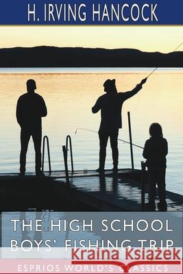 The High School Boys' Fishing Trip (Esprios Classics): Dick & Co. in the Wilderness Hancock, H. Irving 9781715316396 Blurb - książka