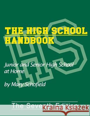 The High School Handbook: Junior and Senior High School at Home Mary Schofield 9780966093773 Christian Home Educators Press - książka