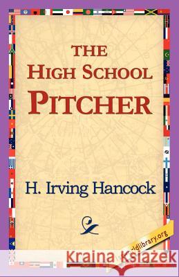 The High School Pitcher H. Irving Hancock 9781421818436 1st World Library - książka