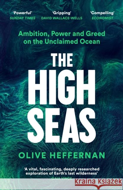 The High Seas: Ambition, Power and Greed on the Unclaimed Ocean Olive Heffernan 9781788163583 PROFILE BOOKS - książka