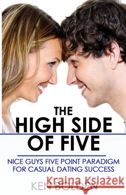 The High Side of Five: Nice Guys Five Point Paradigm for Casual Dating Success Ken Bolden 9781483991436 Createspace - książka
