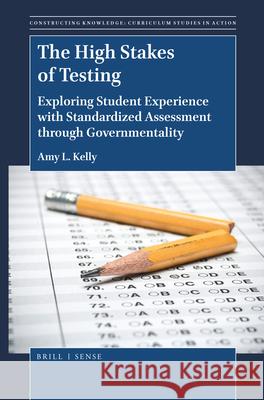 The High Stakes of Testing: Exploring Student Experience with Standardized Assessment Through Governmentality Amy Kelly 9789004387232 Brill - Sense - książka