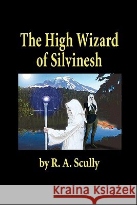 The High Wizard of Silvinesh R. A. Scully 9781453606070 Createspace - książka