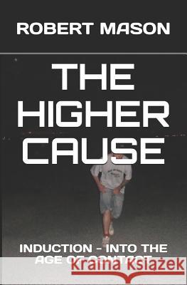 The Higher Cause: Induction - Into the Age of Contact Robert James Mason 9781795708715 Independently Published - książka