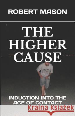 The Higher Cause: Induction Into the Age of Contact Robert James Mason 9781795896344 Independently Published - książka