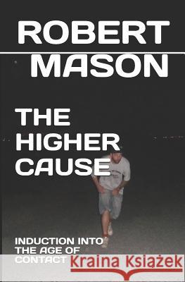 The Higher Cause: Induction Into the Age of Contact Robert James Mason 9781796619034 Independently Published - książka