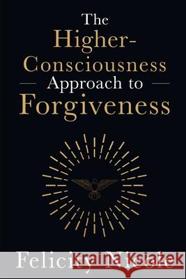 The Higher-Consciousness Approach to Forgiveness Felicity Nicole 9781913206772 Onyx Publishing - książka