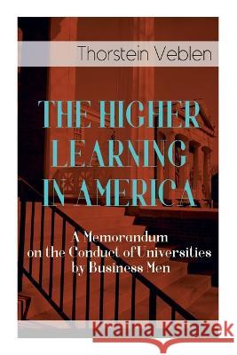 The Higher Learning in America: A Memorandum on the Conduct of Universities by Business Men Thorstein Veblen 9788027343997 E-Artnow - książka