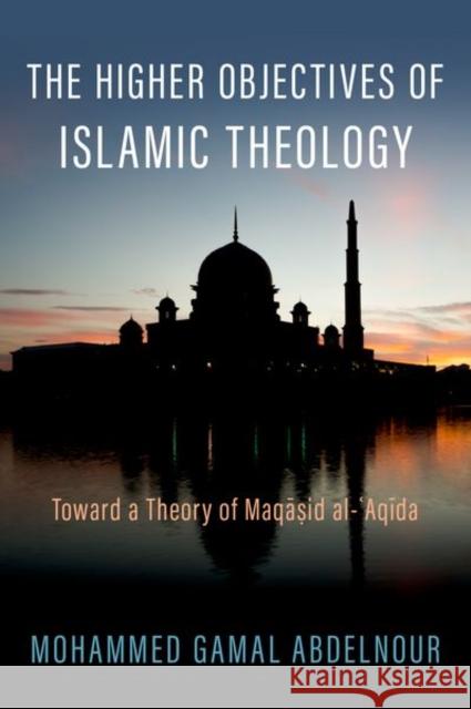 The Higher Objectives of Islamic Theology: Toward a Theory of Maqasid Al-Aqida Abdelnour, Mohammed Gamal 9780197648636 Oxford University Press, USA - książka