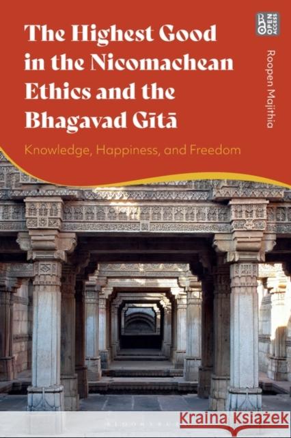 The Highest Good in the Nicomachean Ethics and the Bhagavad Gita: Knowledge, Happiness, and Freedom Roopen Majithia 9781350215092 Bloomsbury Academic - książka