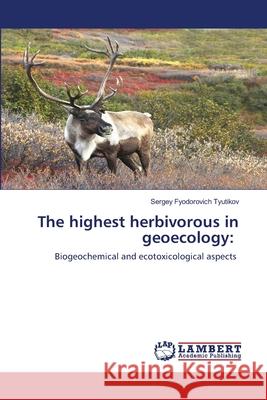 The highest herbivorous in geoecology Sergey Fyodorovich Tyutikov 9786203199338 LAP Lambert Academic Publishing - książka