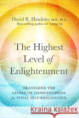 The Highest Level of Enlightenment: Transcend the Levels of Consciousness for Total Self-Realization David R. Hawkins 9781401964993 Hay House - książka