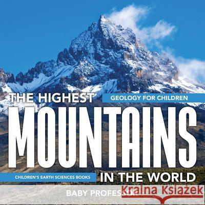 The Highest Mountains In The World - Geology for Children Children's Earth Sciences Books Baby Professor 9781541940222 Baby Professor - książka