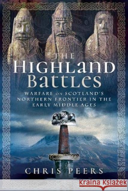 The Highland Battles: Warfare on Scotland's Northern Frontier in the Early Middle Ages Chris Peers 9781526741745 Pen & Sword Books Ltd - książka