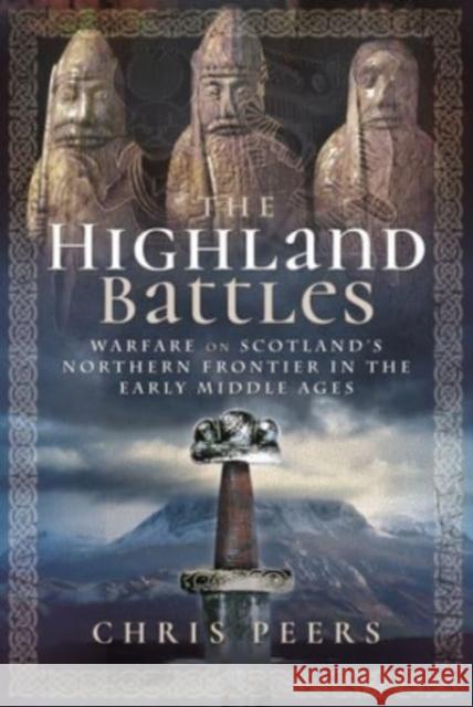The Highland Battles: Warfare on Scotland's Northern Frontier in the Early Middle Ages Peers, Chris 9781526797452 Pen & Sword Books Ltd - książka