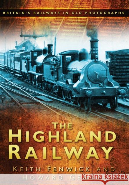 The Highland Railway : Britain's Railways in Old Photographs Keith Fenwick 9780750950947 THE HISTORY PRESS LTD - książka