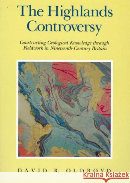 The Highlands Controversy: Constructing Geological Knowledge Through Fieldwork in Nineteenth-Century Britain David Oldroyd D. R. Oldroyd 9780226626352 University of Chicago Press - książka