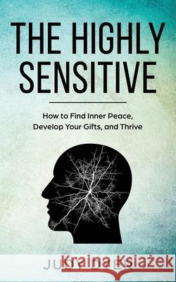 The Highly Sensitive: How to Find Inner Peace, Develop Your Gifts, and Thrive Judy Dyer 9781720622499 Createspace Independent Publishing Platform - książka