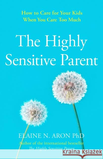 The Highly Sensitive Parent: How to Care for Your Kids When You Care Too Much Elaine N. Aron 9780008376536 HarperCollins Publishers - książka