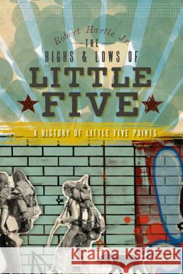 The Highs and Lows of Little Five: A History of Little Five Points Robert Hartle JR 9781596298743 History Press - książka