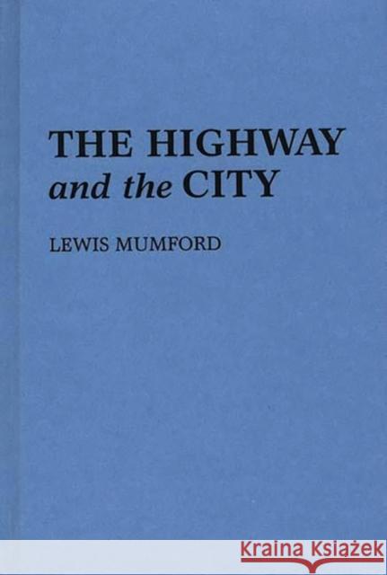 The Highway and the City Lewis Mumford 9780313227479 Greenwood Press - książka