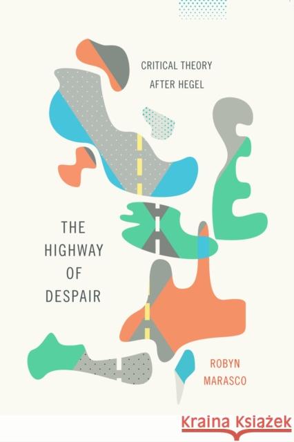 The Highway of Despair: Critical Theory After Hegel Marasco, Robyn 9780231168663 John Wiley & Sons - książka