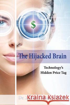 The Hijacked Brain: Technology's Hidden Price Tag Zubin J. Mistr 9781534944497 Createspace Independent Publishing Platform - książka
