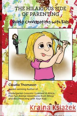 The Hilarious Side of Parenting: Quirky Conversations with Kids Claudia Thomason Aaron Thomason Edward Baker 9780997706338 Claudia Thomason - książka