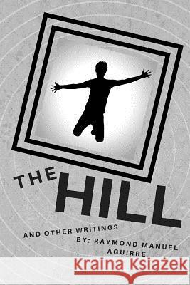 The Hill: A Novelette Raymond Manuel Aguirre 9781517075651 Createspace - książka