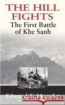 The Hill Fights: The First Battle of Khe Sanh Edward F. Murphy 9780891418498 Presidio Press - książka
