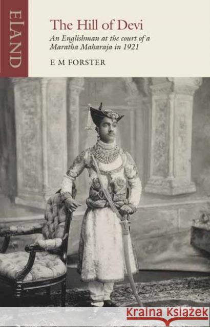 The Hill of Devi: An Englishman serving at the Court of a Maharaja E. M. Forster 9781780601601 Eland Publishing Ltd - książka