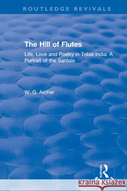 The Hill of Flutes: Life, Love and Poetry in Tribal India: A Portrait of the Santals W. G. Archer 9780367611064 Routledge - książka