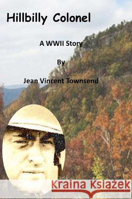The Hillbilly Colonel: A WWII Story Jean Vincent Townsend 9781516841547 Createspace Independent Publishing Platform - książka