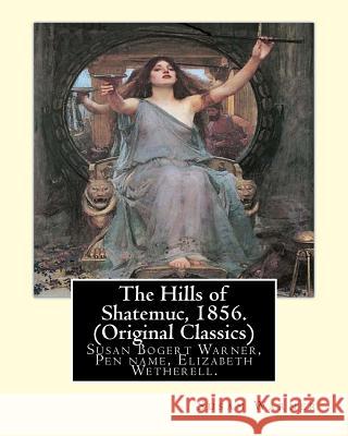 The Hills of Shatemuc, 1856. By Susan Warner (Original Classics): Susan Bogert Warner, Pen name, Elizabeth Wetherell. Warner, Susan 9781535414753 Createspace Independent Publishing Platform - książka