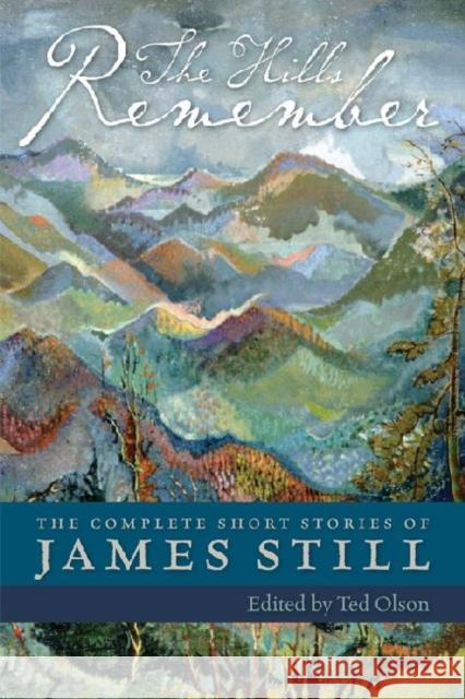 The Hills Remember: The Complete Short Stories of James Still James Still Ted Olson 9780813136233 University Press of Kentucky - książka