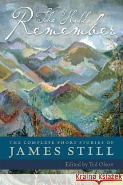 The Hills Remember: The Complete Short Stories of James Still James Still Ted Olson 9780813195360 University Press of Kentucky - książka